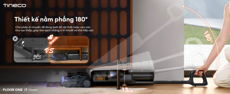 Được trang bị công nghệ HyperStretch độc quyền, Tineco FLOOR ONE i7 có khả năng nằm phẳng 180° với chiều cao thân máy chỉ 13cm.